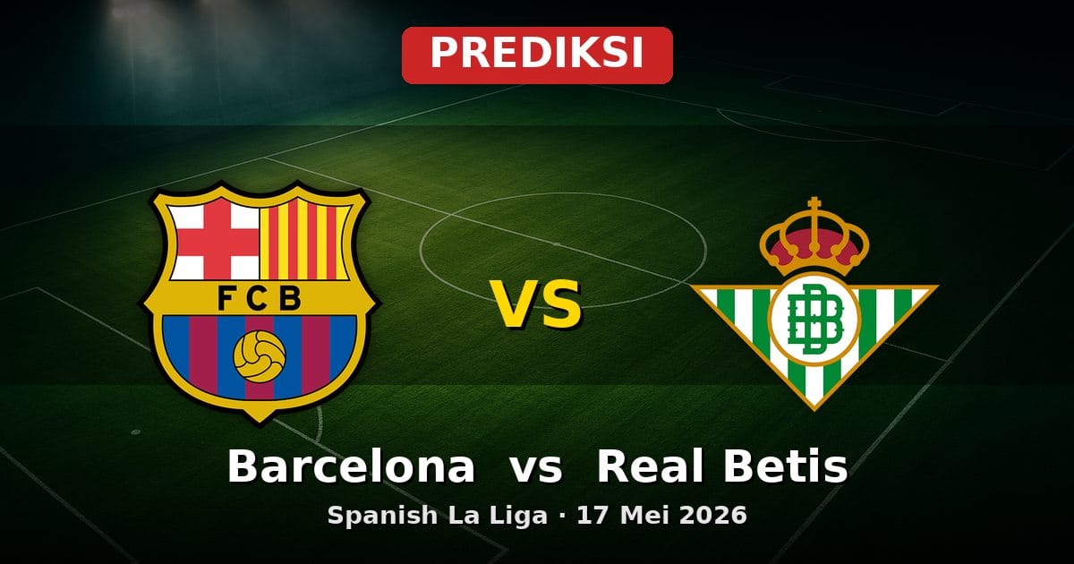 Prediksi Barcelona vs Real Betis La Liga 17 Mei 2026