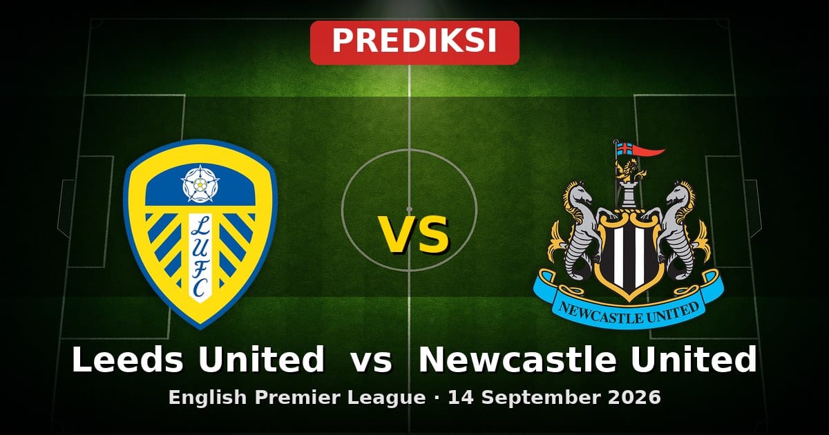 Prediksi Leeds United vs Newcastle United Liga Inggris 14 September 2026