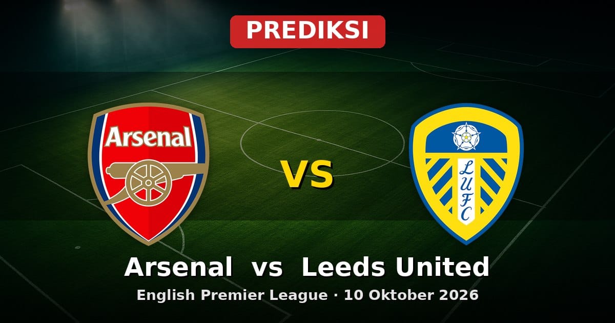 Prediksi Arsenal vs Leeds United Liga Inggris 10 Oktober 2026