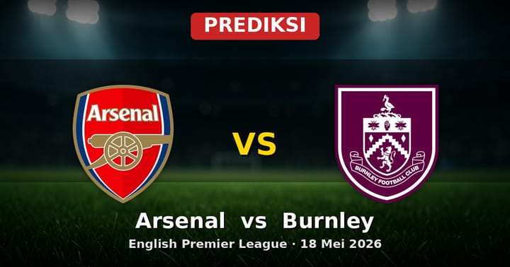 Prediksi Arsenal vs Burnley Liga Inggris 18 Mei 2026